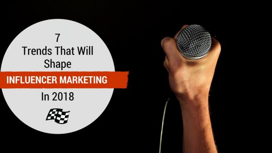 Influencer Marketing 2018: 7 Trends To Watch | Pole Position Marketing